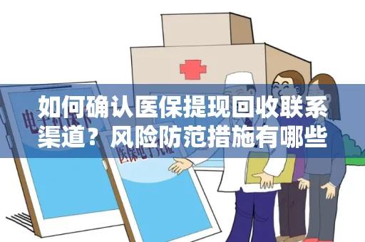 如何确认医保提现回收联系渠道？风险防范措施有哪些？